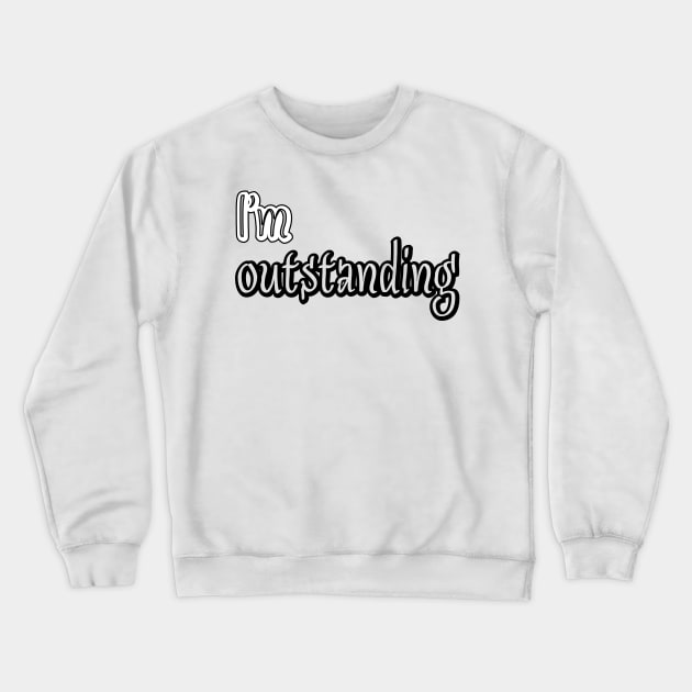 I'm outstanding Crewneck Sweatshirt by sarahnash